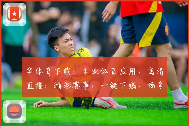 华体育下载，专业体育应用，高清直播，精彩赛事，一键下载，畅享体育盛宴，不容错过
