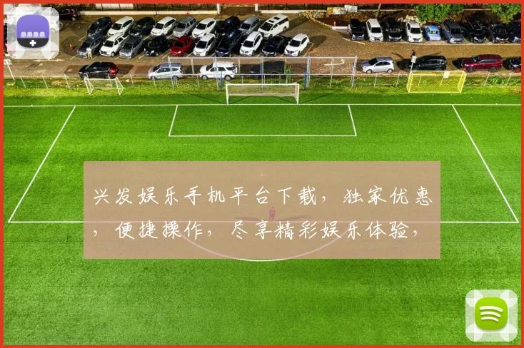 兴发娱乐手机平台下载，独家优惠，便捷操作，尽享精彩娱乐体验，不容错过